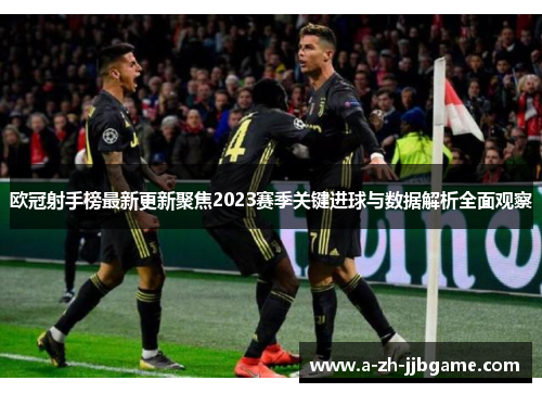 欧冠射手榜最新更新聚焦2023赛季关键进球与数据解析全面观察