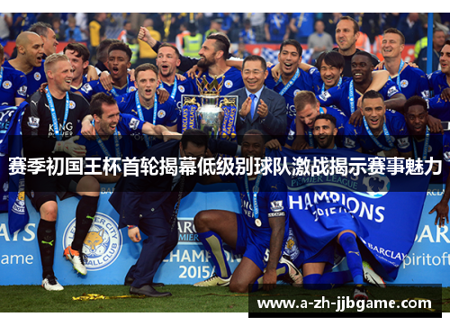 赛季初国王杯首轮揭幕低级别球队激战揭示赛事魅力