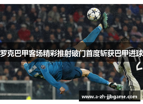 罗克巴甲客场精彩推射破门首度斩获巴甲进球 罗克巴甲客场精彩推射破门首度斩获巴甲进球